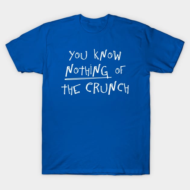 You know nothing of The Crunch T-Shirt by Phil Tessier